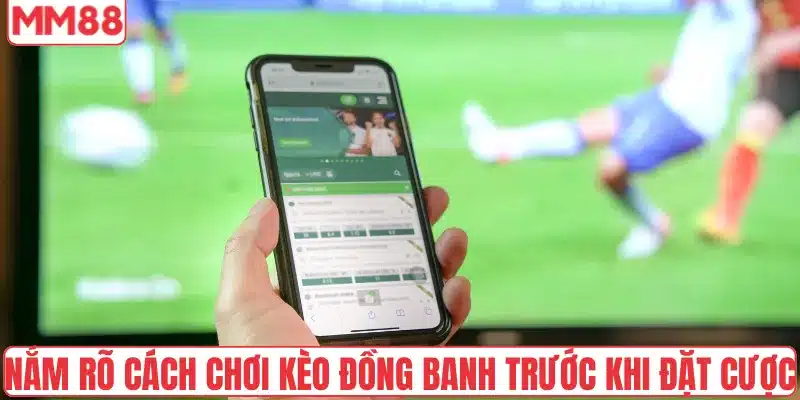 Cách Chơi Kèo Đồng Banh – Bí Quyết Gia Tăng Tỷ Lệ Thắng 3 Nắm rõ cách chơi kèo đồng banh trước khi đặt cược